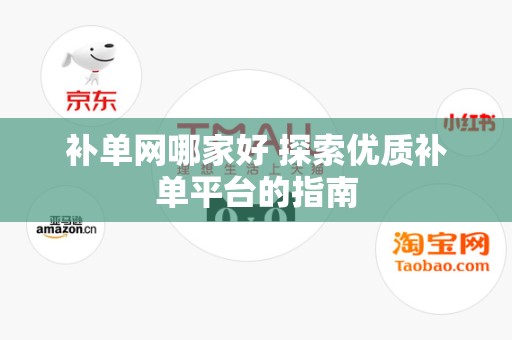 补单网哪家好 探索优质补单平台的指南