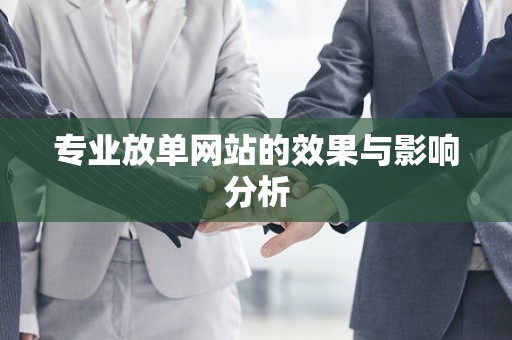 专业放单网站的效果与影响分析