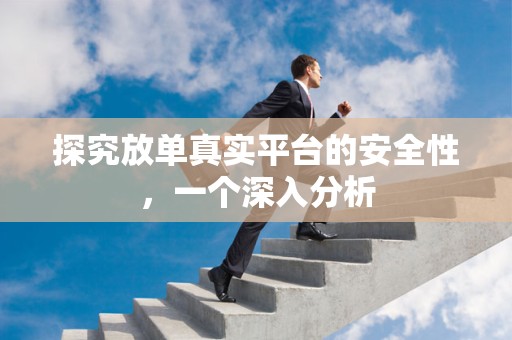 探究放单真实平台的安全性，一个深入分析
