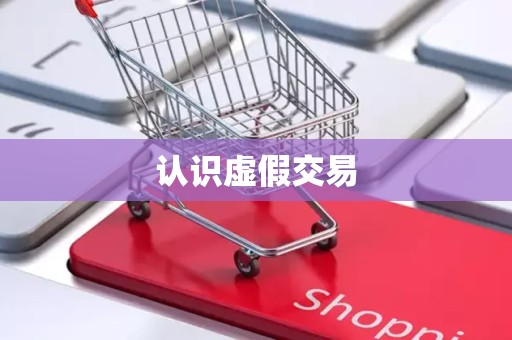 认识虚假交易