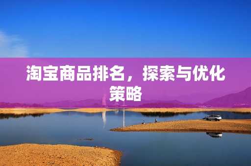 淘宝商品排名，探索与优化策略