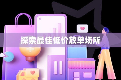 探索最佳低价放单场所