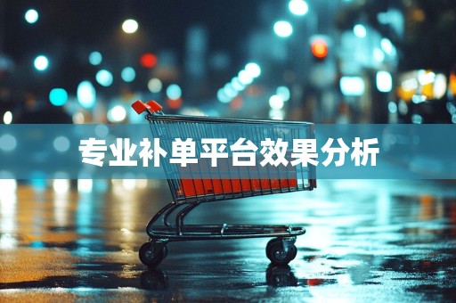 专业补单平台效果分析