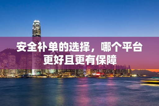 安全补单的选择，哪个平台更好且更有保障