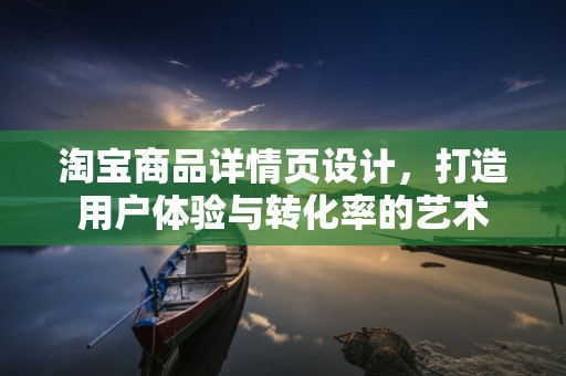 淘宝商品详情页设计，打造用户体验与转化率的艺术