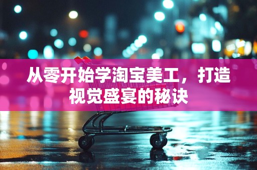 从零开始学淘宝美工，打造视觉盛宴的秘诀