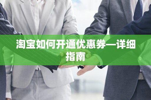 淘宝如何开通优惠券—详细指南