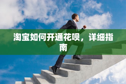 淘宝如何开通花呗，详细指南