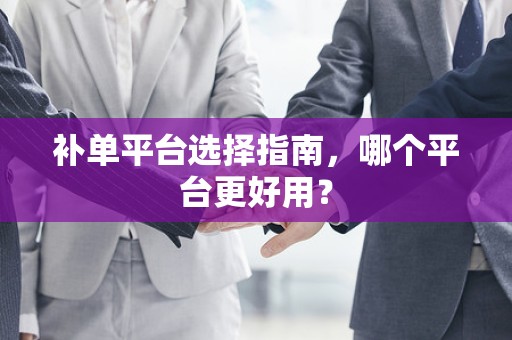 补单平台选择指南，哪个平台更好用？
