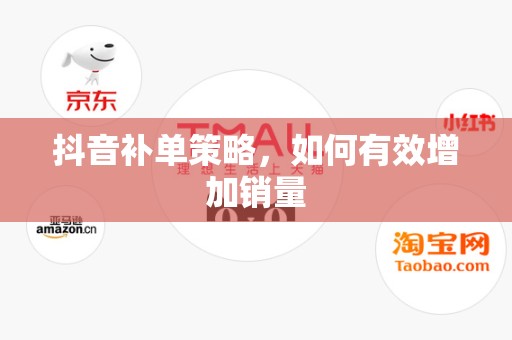 抖音补单策略，如何有效增加销量