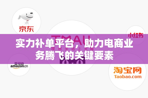 实力补单平台，助力电商业务腾飞的关键要素