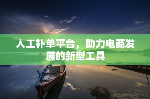 人工补单平台，助力电商发展的新型工具