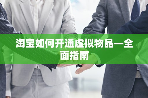 淘宝如何开通虚拟物品—全面指南
