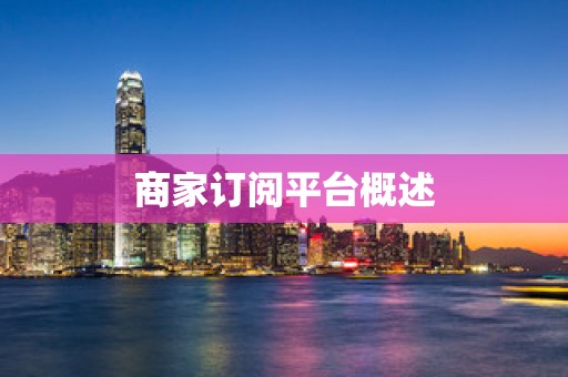 商家订阅平台概述