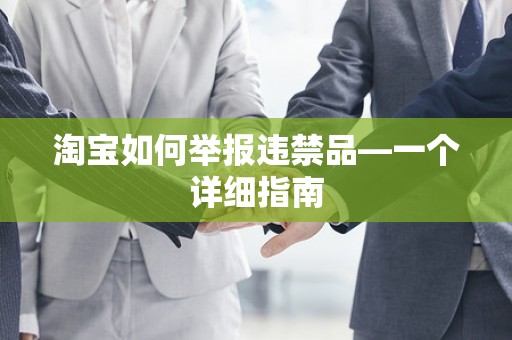 淘宝如何举报违禁品—一个详细指南