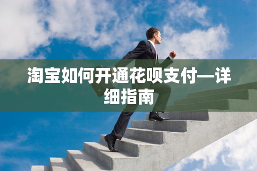 淘宝如何开通花呗支付—详细指南