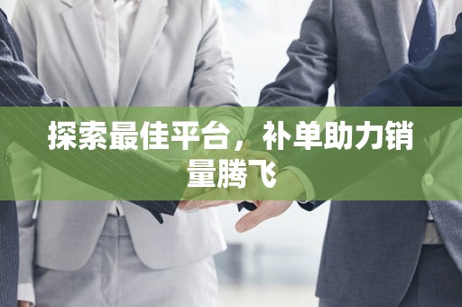 探索最佳平台，补单助力销量腾飞