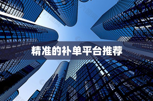 精准的补单平台推荐