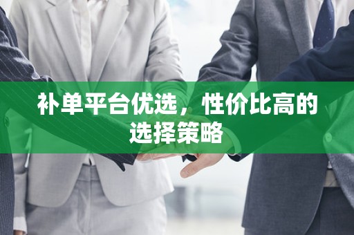 补单平台优选，性价比高的选择策略