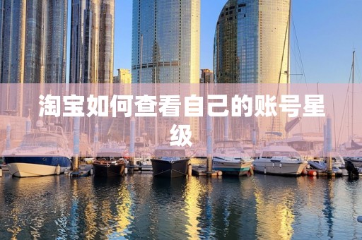 淘宝如何查看自己的账号星级