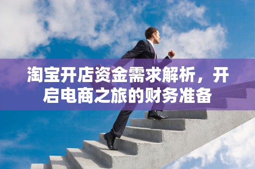 淘宝开店资金需求解析，开启电商之旅的财务准备