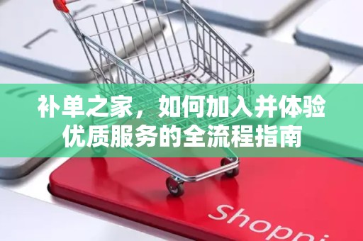 补单之家，如何加入并体验优质服务的全流程指南