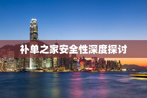 补单之家安全性深度探讨
