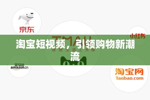 淘宝短视频，引领购物新潮流