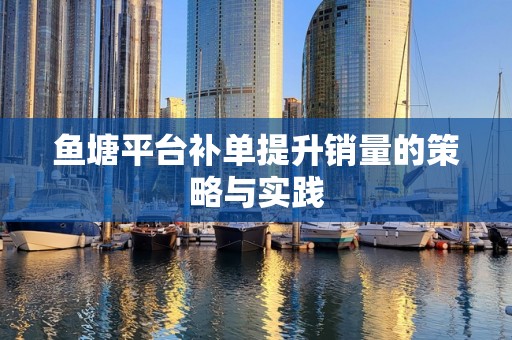 鱼塘平台补单提升销量的策略与实践