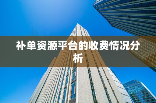 补单资源平台的收费情况分析