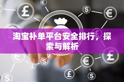 淘宝补单平台安全排行，探索与解析