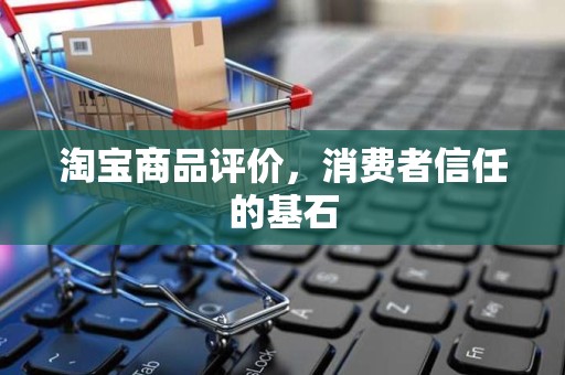 淘宝商品评价，消费者信任的基石
