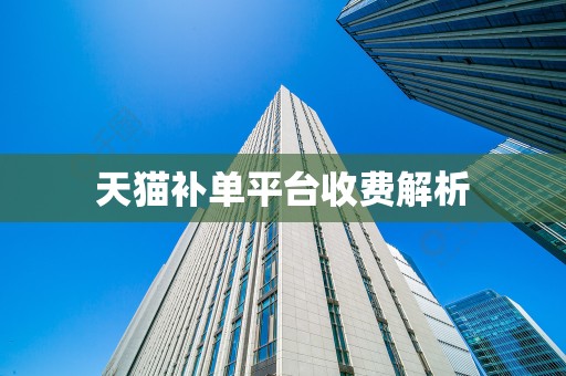 天猫补单平台收费解析