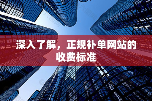 深入了解，正规补单网站的收费标准