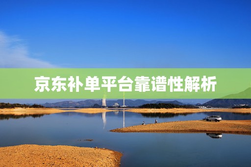 京东补单平台靠谱性解析