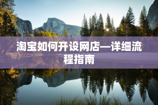 淘宝如何开设网店—详细流程指南