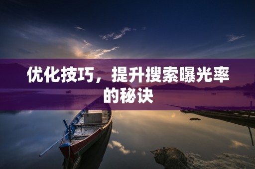 优化技巧，提升搜索曝光率的秘诀
