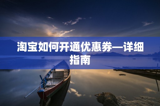 淘宝如何开通优惠券—详细指南