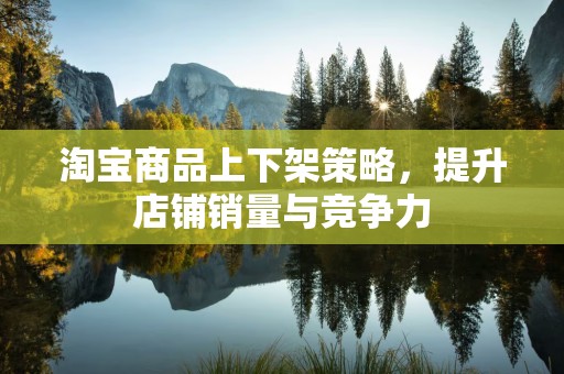淘宝商品上下架策略，提升店铺销量与竞争力