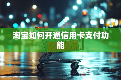 淘宝如何开通信用卡支付功能