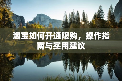 淘宝如何开通限购，操作指南与实用建议