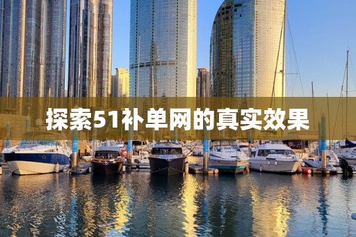 探索51补单网的真实效果
