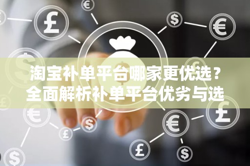 淘宝补单平台哪家更优选？全面解析补单平台优劣与选择策略