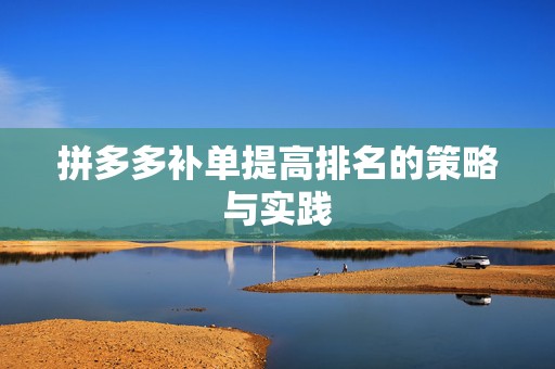 拼多多补单提高排名的策略与实践
