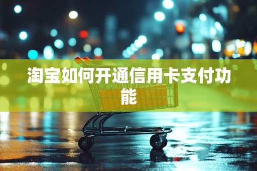 淘宝如何开通信用卡支付功能