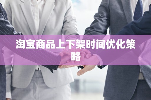 淘宝商品上下架时间优化策略