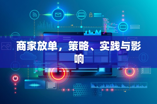 商家放单，策略、实践与影响