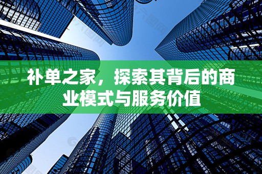 补单之家，探索其背后的商业模式与服务价值