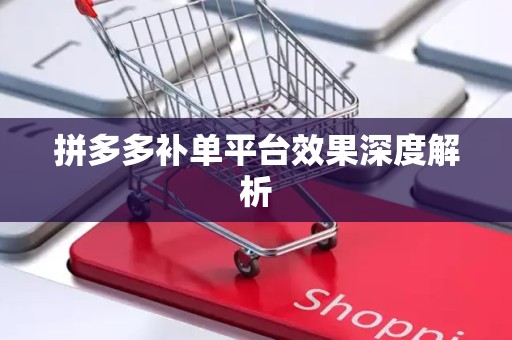 拼多多补单平台效果深度解析