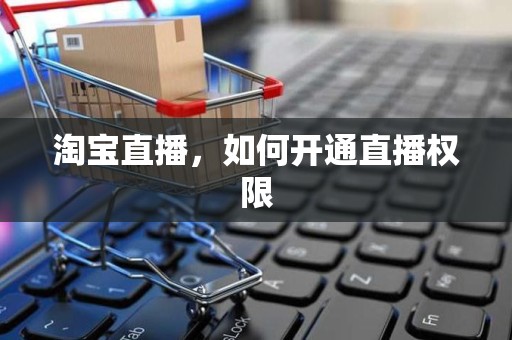 淘宝直播，如何开通直播权限